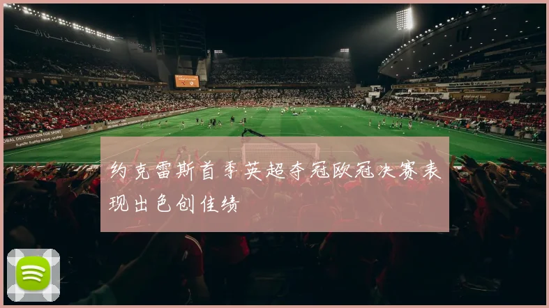 约克雷斯首季英超夺冠欧冠决赛表现出色创佳绩