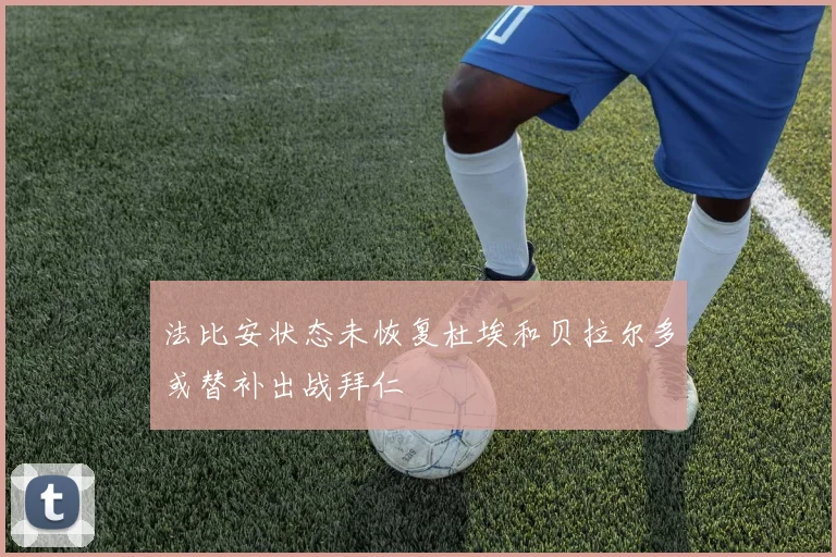 法比安状态未恢复杜埃和贝拉尔多或替补出战拜仁